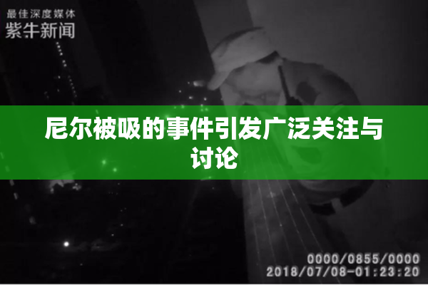 尼尔被吸的事件引发广泛关注与讨论