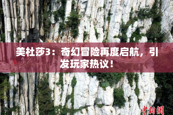 美杜莎3：奇幻冒险再度启航，引发玩家热议！