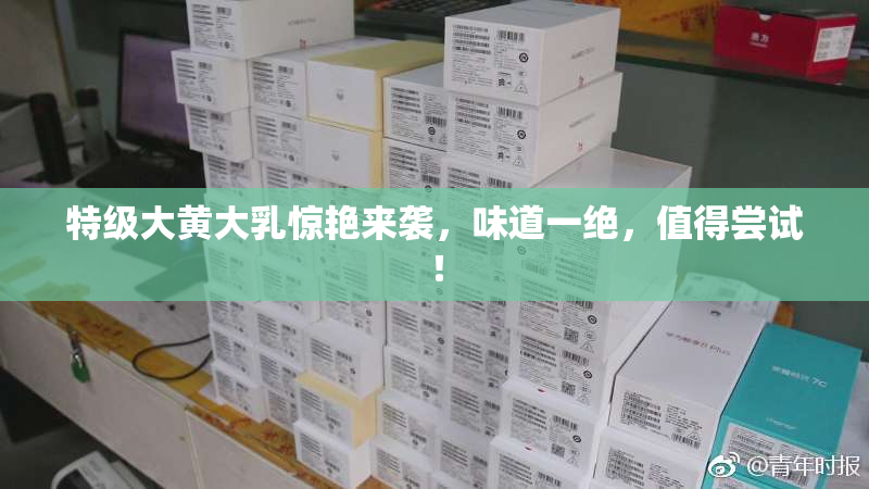特级大黄大乳惊艳来袭，味道一绝，值得尝试！