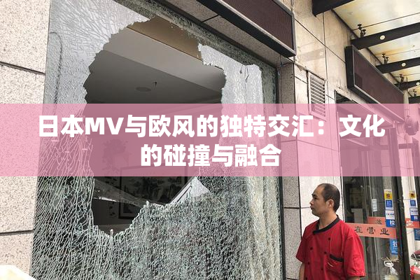 日本MV与欧风的独特交汇：文化的碰撞与融合