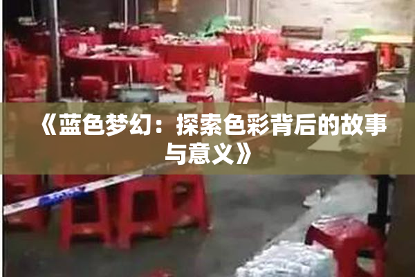 《蓝色梦幻：探索色彩背后的故事与意义》