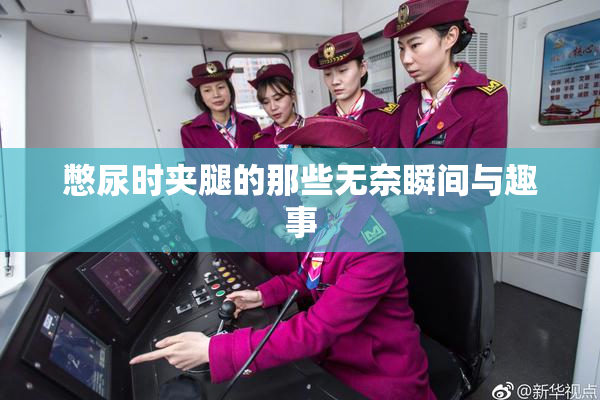 憋尿时夹腿的那些无奈瞬间与趣事