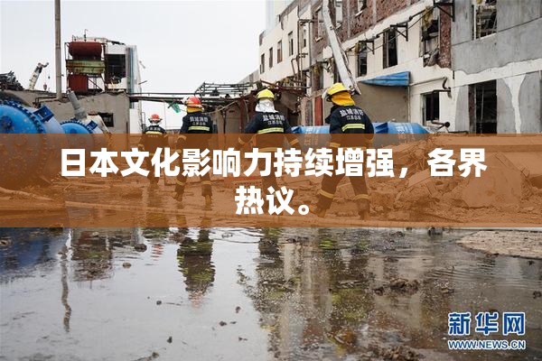 日本文化影响力持续增强，各界热议。