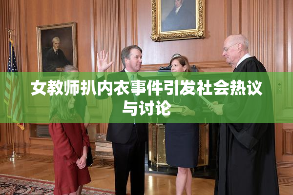女教师扒内衣事件引发社会热议与讨论