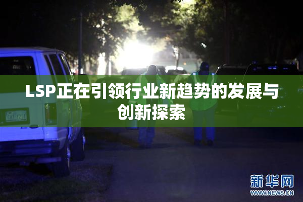 LSP正在引领行业新趋势的发展与创新探索