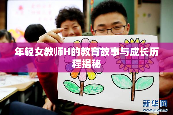 年轻女教师H的教育故事与成长历程揭秘