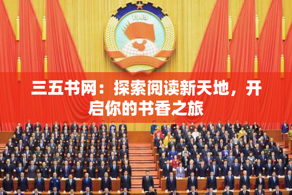 三五书网：探索阅读新天地，开启你的书香之旅