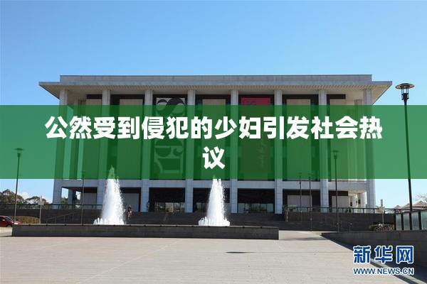 公然受到侵犯的少妇引发社会热议