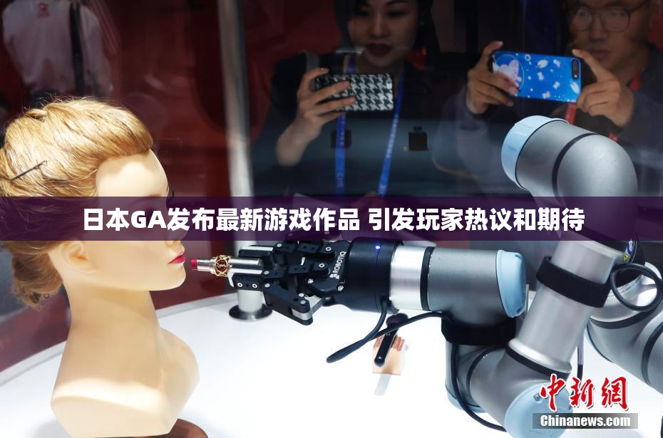 日本GA发布最新游戏作品 引发玩家热议和期待