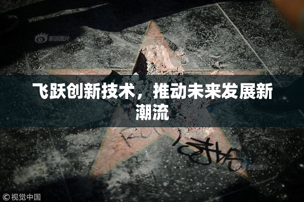 飞跃创新技术，推动未来发展新潮流