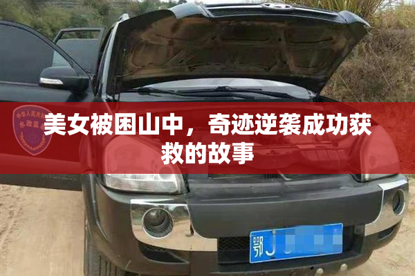 美女被困山中，奇迹逆袭成功获救的故事