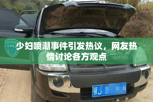 少妇喷潮事件引发热议，网友热情讨论各方观点