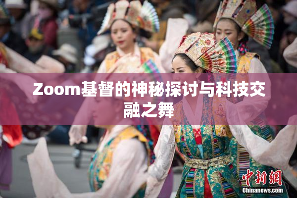 Zoom基督的神秘探讨与科技交融之舞