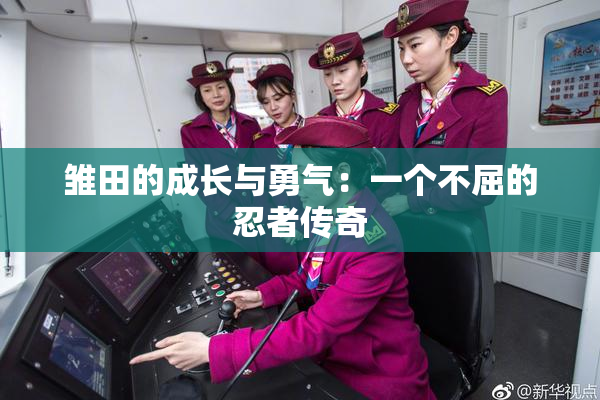 雏田的成长与勇气：一个不屈的忍者传奇