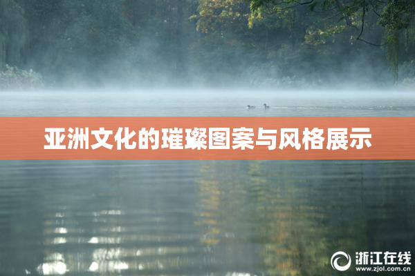 亚洲文化的璀璨图案与风格展示