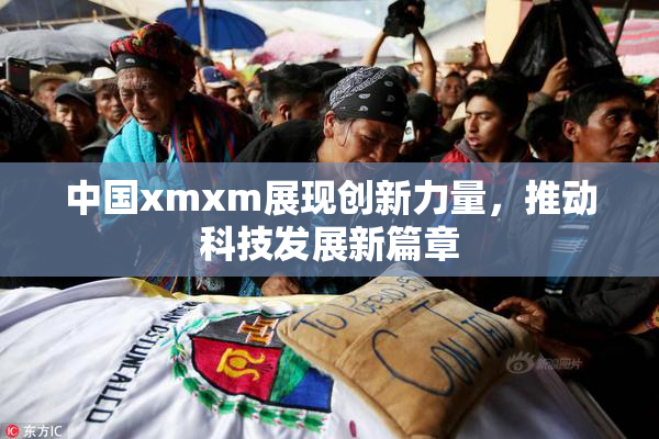 中国xmxm展现创新力量，推动科技发展新篇章