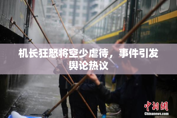 机长狂怒将空少虐待，事件引发舆论热议