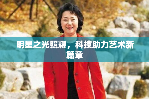 明星之光照耀，科技助力艺术新篇章