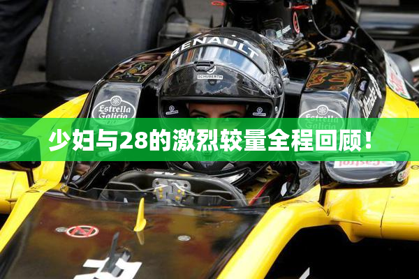 少妇与28的激烈较量全程回顾！