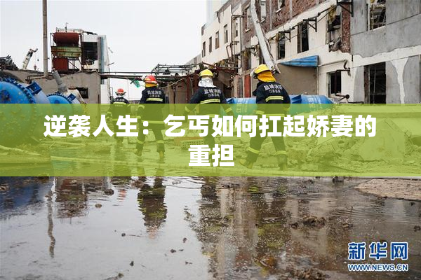逆袭人生：乞丐如何扛起娇妻的重担