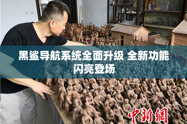 黑鲨导航系统全面升级 全新功能闪亮登场