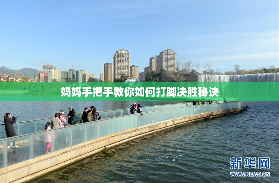 妈妈手把手教你如何打脚决胜秘诀