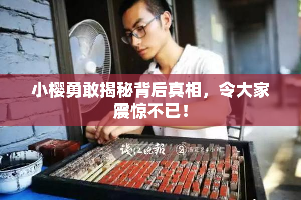 小樱勇敢揭秘背后真相，令大家震惊不已！