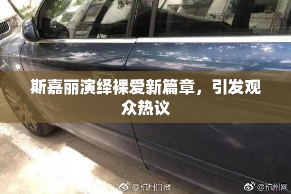 斯嘉丽演绎裸爱新篇章，引发观众热议