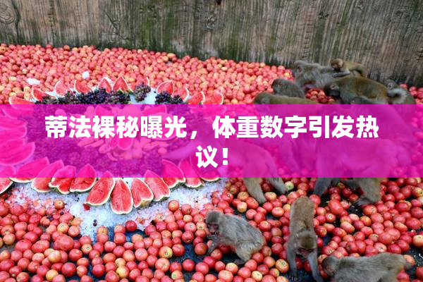 蒂法裸秘曝光，体重数字引发热议！