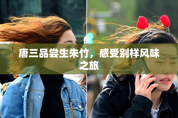 唐三品尝生朱竹，感受别样风味之旅