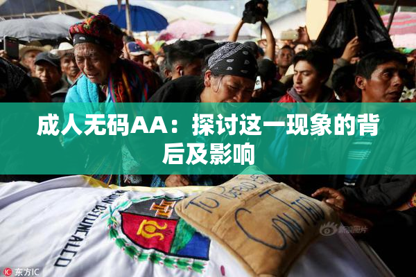成人无码AA：探讨这一现象的背后及影响