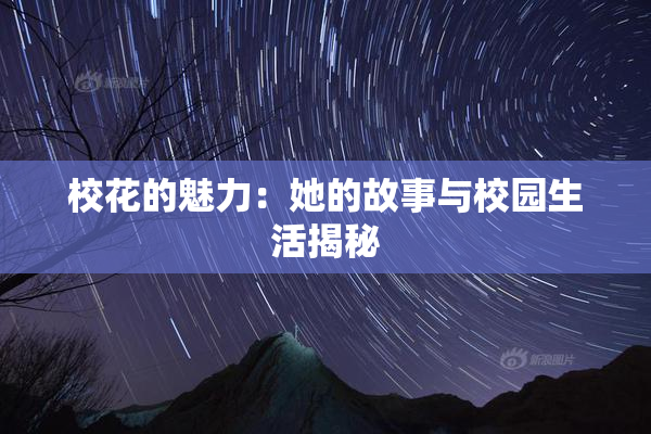 校花的魅力：她的故事与校园生活揭秘