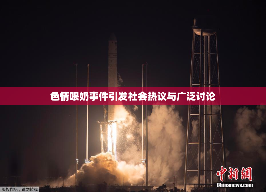 色情喂奶事件引发社会热议与广泛讨论