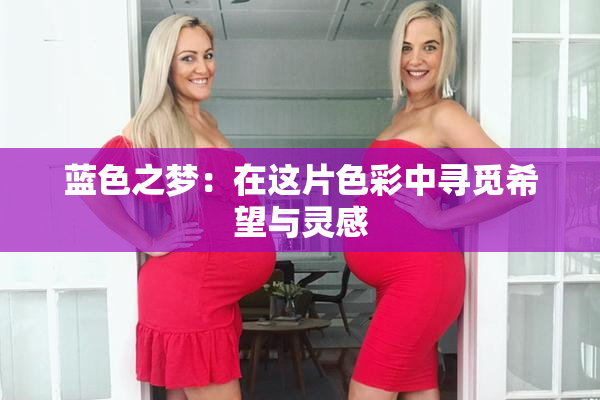 蓝色之梦：在这片色彩中寻觅希望与灵感