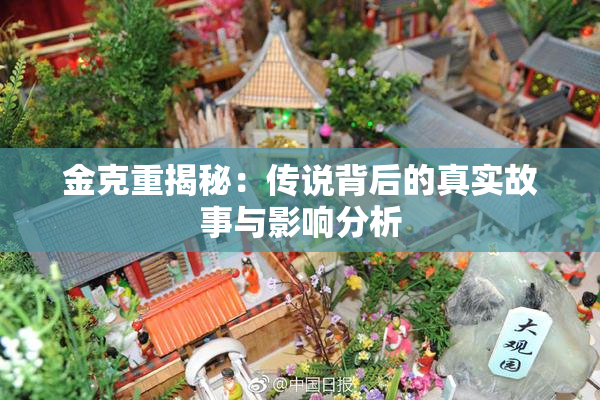 金克重揭秘：传说背后的真实故事与影响分析
