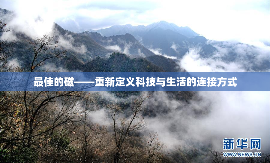 最佳的磁——重新定义科技与生活的连接方式