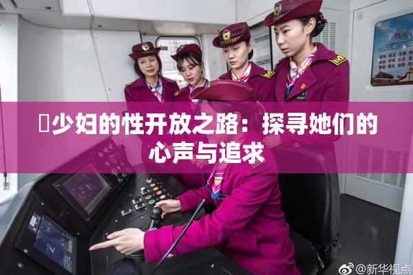 巜少妇的性开放之路：探寻她们的心声与追求