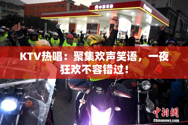 KTV热唱：聚集欢声笑语，一夜狂欢不容错过！