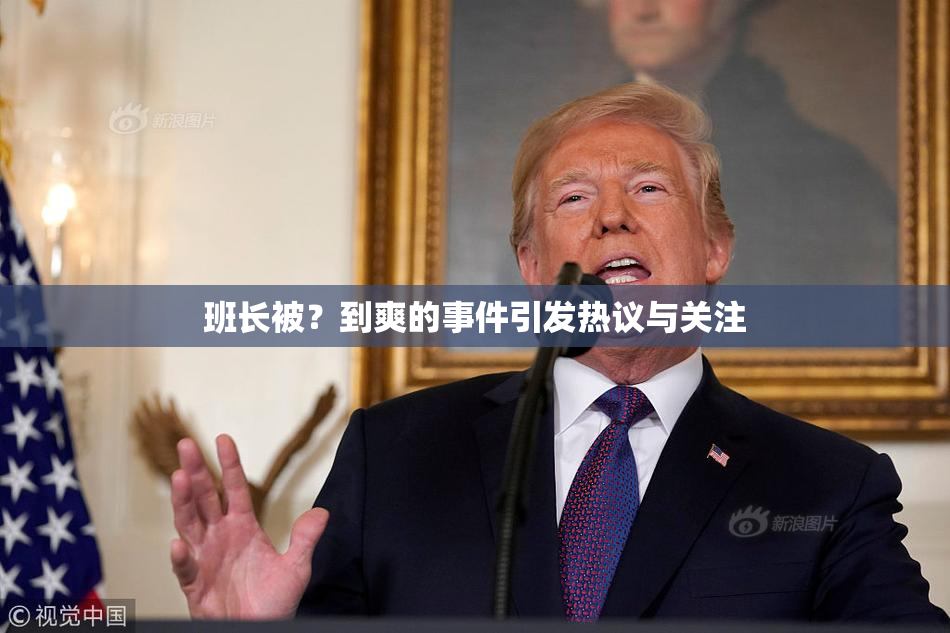 班长被？到爽的事件引发热议与关注