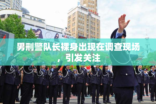 男刑警队长裸身出现在调查现场，引发关注