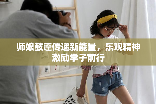 师娘鼓蓬传递新能量，乐观精神激励学子前行