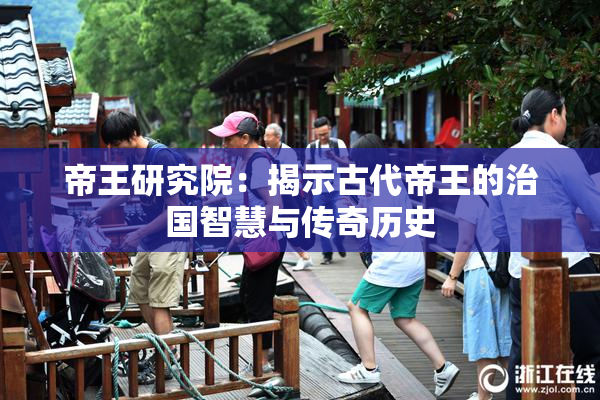 帝王研究院：揭示古代帝王的治国智慧与传奇历史
