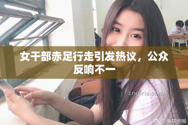 女干部赤足行走引发热议，公众反响不一