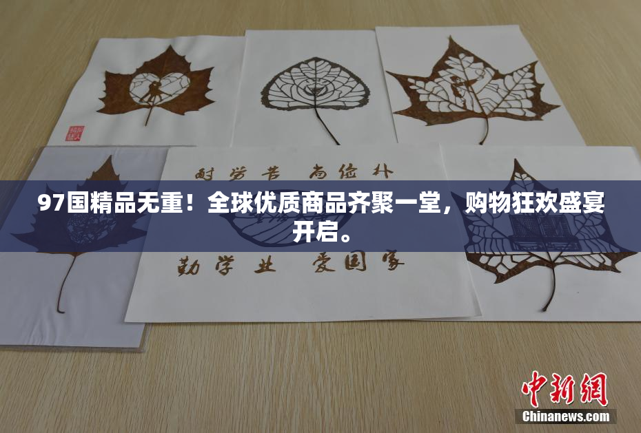 97国精品无重！全球优质商品齐聚一堂，购物狂欢盛宴开启。