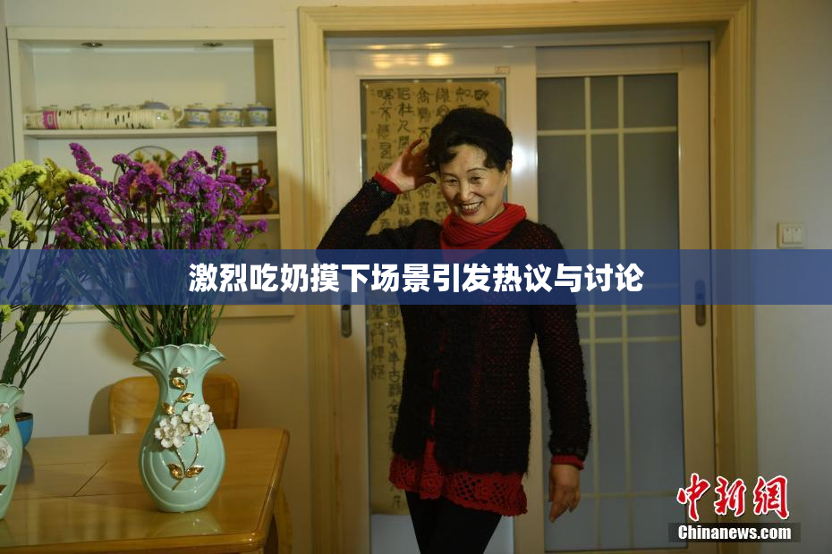 激烈吃奶摸下场景引发热议与讨论