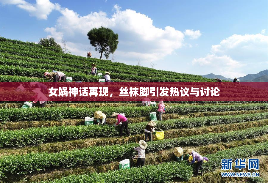 女娲神话再现，丝袜脚引发热议与讨论