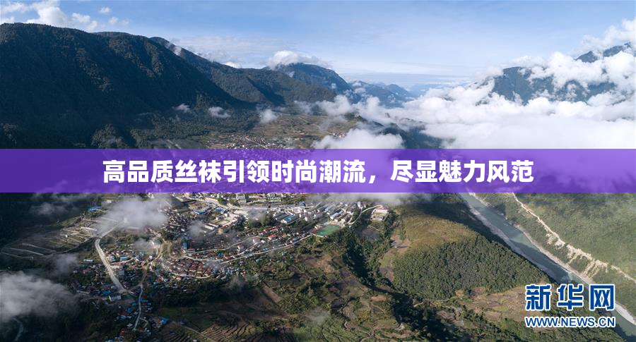 高品质丝袜引领时尚潮流，尽显魅力风范