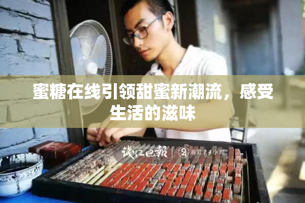 蜜糖在线引领甜蜜新潮流，感受生活的滋味