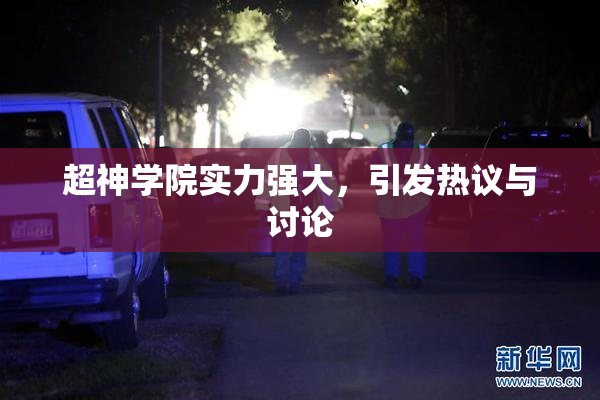 超神学院实力强大，引发热议与讨论
