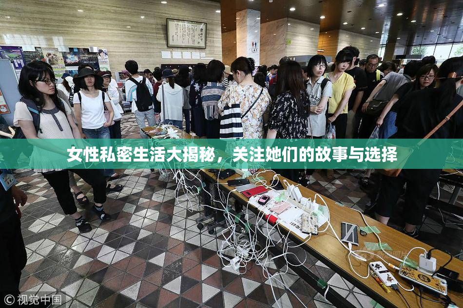 女性私密生活大揭秘，关注她们的故事与选择